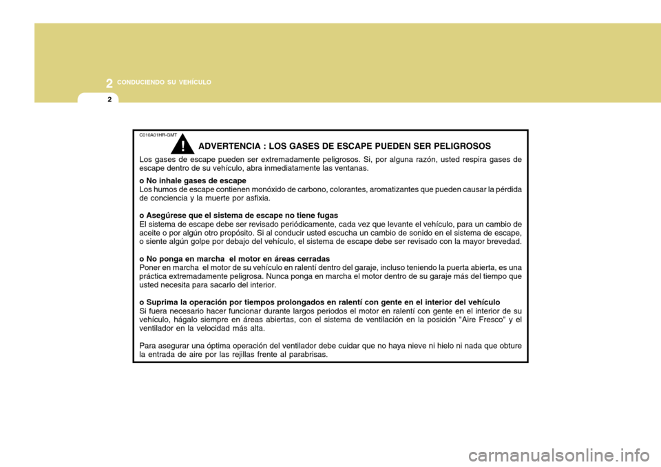 Hyundai H-100 Truck 2011 Manual del propietario (in Spanish) 2 CONDUCIENDO SU VEHÍCULO
2
C010A01HR-GMT
ADVERTENCIA : LOS GASES DE ESCAPE PUEDEN SER PELIGROSOS
Los gases de escape pueden ser extremadamente peligrosos. Si, por alguna razón, usted respira gases Hyundai H-100 Truck 2011 Manual del propietario (in Spanish) 2 CONDUCIENDO SU VEHÍCULO
2
C010A01HR-GMT
ADVERTENCIA : LOS GASES DE ESCAPE PUEDEN SER PELIGROSOS
Los gases de escape pueden ser extremadamente peligrosos. Si, por alguna razón, usted respira gases