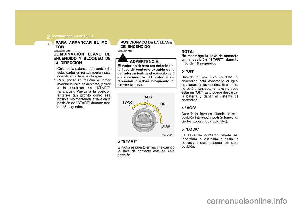 Hyundai H-100 Truck 2011 Manual del propietario (in Spanish) 2 CONDUCIENDO SU VEHÍCULO
4
!
POSICIONADO DE LA LLAVE DE ENCENDIDO
C040A01A-AMT NOTA: No mantenga la llave de contacto
en la posición "START" durante más de 15 segundos.
o "ON" Cuando la llave est Hyundai H-100 Truck 2011 Manual del propietario (in Spanish) 2 CONDUCIENDO SU VEHÍCULO
4
!
POSICIONADO DE LA LLAVE DE ENCENDIDO
C040A01A-AMT NOTA: No mantenga la llave de contacto
en la posición "START" durante más de 15 segundos.
o "ON" Cuando la llave est
