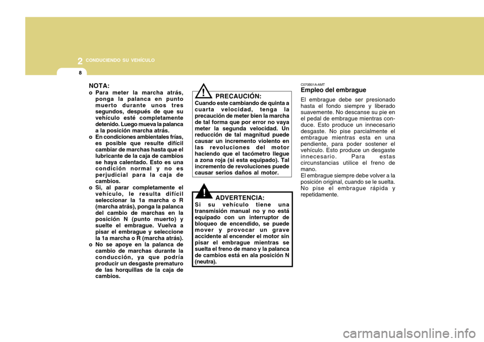Hyundai H-100 Truck 2011 Manual del propietario (in Spanish) 2 CONDUCIENDO SU VEHÍCULO
8
C070B01A-AMT
Empleo del embrague
El embrague debe ser presionado
hasta el fondo siempre y liberado
suavemente. No descanse su pie en el pedal de embrague mientras con-duc Hyundai H-100 Truck 2011 Manual del propietario (in Spanish) 2 CONDUCIENDO SU VEHÍCULO
8
C070B01A-AMT
Empleo del embrague
El embrague debe ser presionado
hasta el fondo siempre y liberado
suavemente. No descanse su pie en el pedal de embrague mientras con-duc