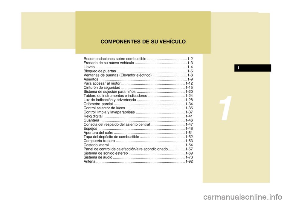 Hyundai H-100 Truck 2011  Manual del propietario (in Spanish) Recomendaciones sobre combustible ...................................... 1-2 
Frenado de su nuevo vehículo .................................................. 1-3 Llaves...............................