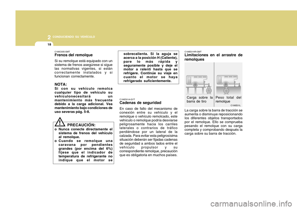 Hyundai H-100 Truck 2011 Manual del propietario (in Spanish) 2 CONDUCIENDO SU VEHÍCULO
18
C190E01L
Peso total del remolque
Carga sobre labarra de tiro
C190D01A-GYT
Cadenas de seguridad
En caso de fallo del mecanismo de
conexión entre su vehículo y el remolqu Hyundai H-100 Truck 2011 Manual del propietario (in Spanish) 2 CONDUCIENDO SU VEHÍCULO
18
C190E01L
Peso total del remolque
Carga sobre labarra de tiro
C190D01A-GYT
Cadenas de seguridad
En caso de fallo del mecanismo de
conexión entre su vehículo y el remolqu