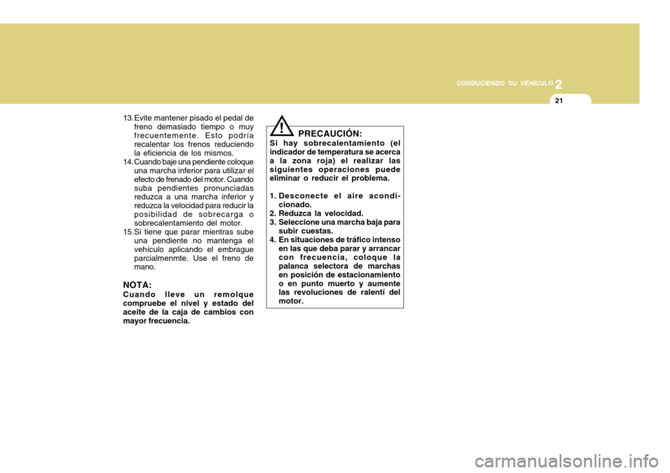 Hyundai H-100 Truck 2011 Manual del propietario (in Spanish) 2
CONDUCIENDO SU VEHÍCULO
21
PRECAUCIÓN:
Si hay sobrecalentamiento (el indicador de temperatura se acerca a la zona roja) el realizar lassiguientes operaciones puede eliminar o reducir el problema.
Hyundai H-100 Truck 2011 Manual del propietario (in Spanish) 2
CONDUCIENDO SU VEHÍCULO
21
PRECAUCIÓN:
Si hay sobrecalentamiento (el indicador de temperatura se acerca a la zona roja) el realizar lassiguientes operaciones puede eliminar o reducir el problema.