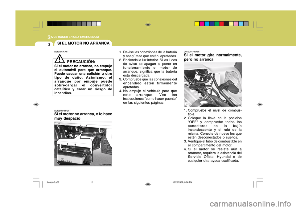 Hyundai H-100 Truck 2011 Manual del propietario (in Spanish) 3QUE HACER EN UNA EMERGENCIA
2SI EL MOTOR NO ARRANCA
D010A01A-AYT D010B01HR-GYT
Si el motor no arranca, o lo hace muy despacio 1. Revise las conexiones de la batería
y asegúrese que están apretada Hyundai H-100 Truck 2011 Manual del propietario (in Spanish) 3QUE HACER EN UNA EMERGENCIA
2SI EL MOTOR NO ARRANCA
D010A01A-AYT D010B01HR-GYT
Si el motor no arranca, o lo hace muy despacio 1. Revise las conexiones de la batería
y asegúrese que están apretada