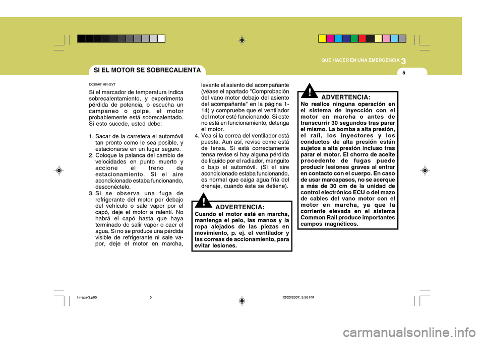 Hyundai H-100 Truck 2011 Manual del propietario (in Spanish) 3
QUE HACER EN UNA EMERGENCIA
5
!
!
SI EL MOTOR SE SOBRECALIENTA
levante el asiento del acompañante (véase el apartado "Comprobacióndel vano motor debajo del asiento del acompañante" en la página Hyundai H-100 Truck 2011 Manual del propietario (in Spanish) 3
QUE HACER EN UNA EMERGENCIA
5
!
!
SI EL MOTOR SE SOBRECALIENTA
levante el asiento del acompañante (véase el apartado "Comprobacióndel vano motor debajo del asiento del acompañante" en la página
