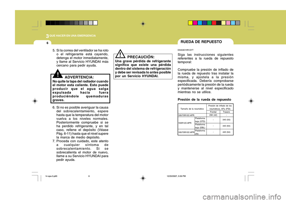 Hyundai H-100 Truck 2011 Manual del propietario (in Spanish) 3QUE HACER EN UNA EMERGENCIA
6RUEDA DE REPUESTO
PRECAUCIÓN:
Una grave pérdida de refrigerante significa que existe una pérdida dentro del sistema de refrigeracióny debe ser revisada lo antes posib Hyundai H-100 Truck 2011 Manual del propietario (in Spanish) 3QUE HACER EN UNA EMERGENCIA
6RUEDA DE REPUESTO
PRECAUCIÓN:
Una grave pérdida de refrigerante significa que existe una pérdida dentro del sistema de refrigeracióny debe ser revisada lo antes posib