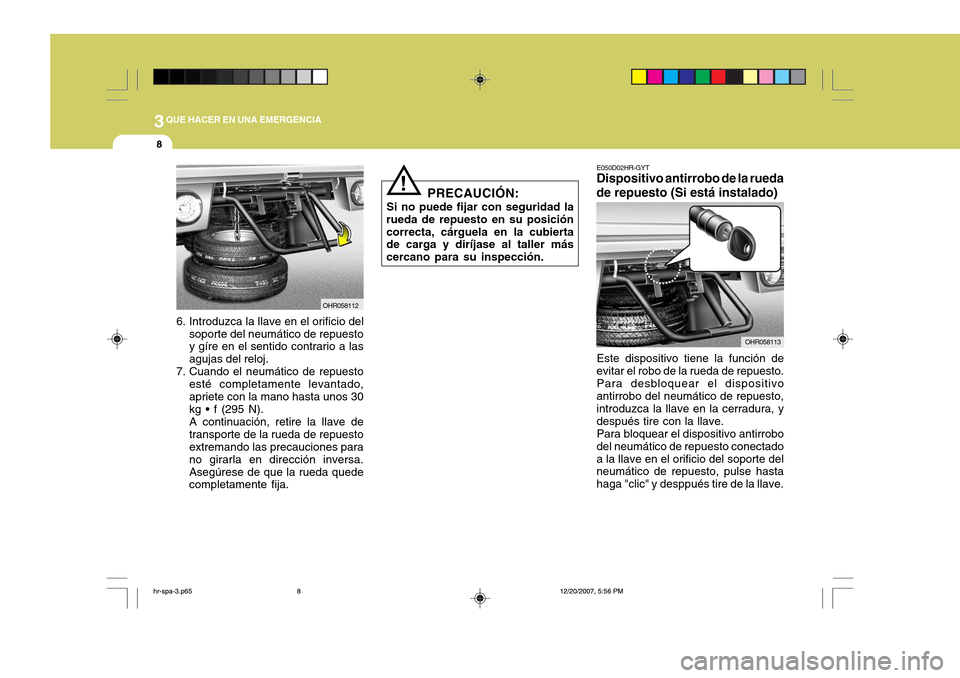 Hyundai H-100 Truck 2011 Manual del propietario (in Spanish) 3QUE HACER EN UNA EMERGENCIA
8
6. Introduzca la llave en el orificio del
soporte del neumático de repuesto y gíre en el sentido contrario a las agujas del reloj.
7. Cuando el neumático de repuesto Hyundai H-100 Truck 2011 Manual del propietario (in Spanish) 3QUE HACER EN UNA EMERGENCIA
8
6. Introduzca la llave en el orificio del
soporte del neumático de repuesto y gíre en el sentido contrario a las agujas del reloj.
7. Cuando el neumático de repuesto