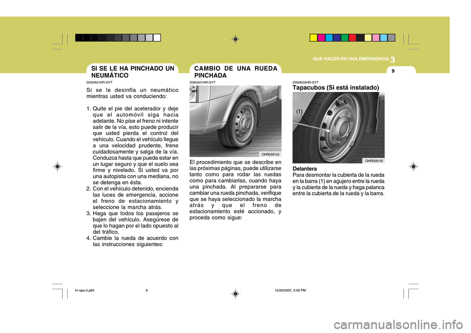 Hyundai H-100 Truck 2011 Manual del propietario (in Spanish) 3
QUE HACER EN UNA EMERGENCIA
9CAMBIO DE UNA RUEDA PINCHADASI SE LE HA PINCHADO UN NEUMÁTICO
D050A01HR-GYT Si se le desinfla un neumático mientras usted va conduciendo:
1. Quite el pie del acelerado Hyundai H-100 Truck 2011 Manual del propietario (in Spanish) 3
QUE HACER EN UNA EMERGENCIA
9CAMBIO DE UNA RUEDA PINCHADASI SE LE HA PINCHADO UN NEUMÁTICO
D050A01HR-GYT Si se le desinfla un neumático mientras usted va conduciendo:
1. Quite el pie del acelerado