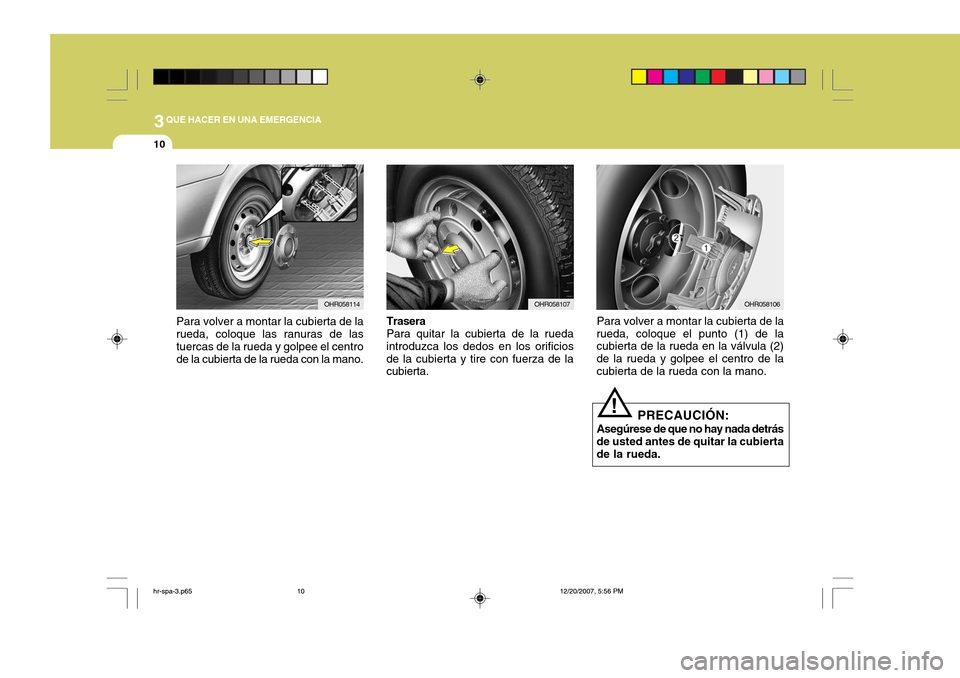 Hyundai H-100 Truck 2011 Manual del propietario (in Spanish) 3QUE HACER EN UNA EMERGENCIA
10
OHR058114
Para volver a montar la cubierta de la rueda, coloque las ranuras de las tuercas de la rueda y golpee el centro de la cubierta de la rueda con la mano.OHR0581 Hyundai H-100 Truck 2011 Manual del propietario (in Spanish) 3QUE HACER EN UNA EMERGENCIA
10
OHR058114
Para volver a montar la cubierta de la rueda, coloque las ranuras de las tuercas de la rueda y golpee el centro de la cubierta de la rueda con la mano.OHR0581