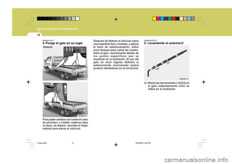 Hyundai H-100 Truck 2011 Manual del propietario (in Spanish) 3QUE HACER EN UNA EMERGENCIA
12
D060F02HR-GYT
5. Levantando el automóvil
(1) Monte las herramientas (1)(2)(3) en
el gato ordenadamente como se indica en la ilustración. OHR058119D060E01P-AYT
4. Po Hyundai H-100 Truck 2011 Manual del propietario (in Spanish) 3QUE HACER EN UNA EMERGENCIA
12
D060F02HR-GYT
5. Levantando el automóvil
(1) Monte las herramientas (1)(2)(3) en
el gato ordenadamente como se indica en la ilustración. OHR058119D060E01P-AYT
4. Po