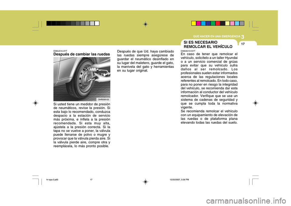 Hyundai H-100 Truck 2011  Manual del propietario (in Spanish) 3
QUE HACER EN UNA EMERGENCIA
17
D060J01A-AYT
Después de cambiar las ruedas
Si usted tiene un medidor de presión de neumáticos, revise la presión. Si esta bajo lo recomendado, conduzcadespacio a l