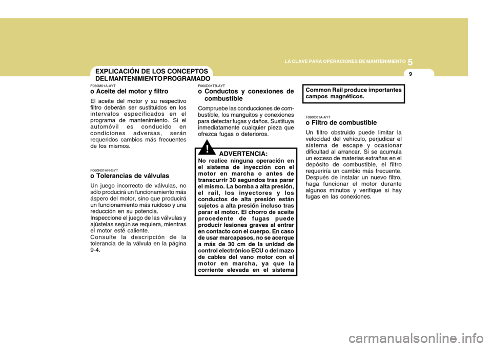 Hyundai H-100 Truck 2011 Manual del propietario (in Spanish) 5
LA CLAVE PARA OPERACIONES DE MANTENIMIENTO
9
!
EXPLICACIÓN DE LOS CONCEPTOS DEL MANTENIMIENTO PROGRAMADO
F060D01TB-AYT
o Conductos y conexiones de
combustible
Compruebe las conducciones de com-
bus Hyundai H-100 Truck 2011 Manual del propietario (in Spanish) 5
LA CLAVE PARA OPERACIONES DE MANTENIMIENTO
9
!
EXPLICACIÓN DE LOS CONCEPTOS DEL MANTENIMIENTO PROGRAMADO
F060D01TB-AYT
o Conductos y conexiones de
combustible
Compruebe las conducciones de com-
bus