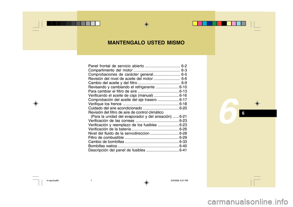 Hyundai H-100 Truck 2011 Manual del propietario (in Spanish) Panel frontal de servicio abierto ................................. 6-2
Compartimento del motor ............................................ 6-3
Comprobaciones de carácter general .................. Hyundai H-100 Truck 2011 Manual del propietario (in Spanish) Panel frontal de servicio abierto ................................. 6-2
Compartimento del motor ............................................ 6-3
Comprobaciones de carácter general ..................