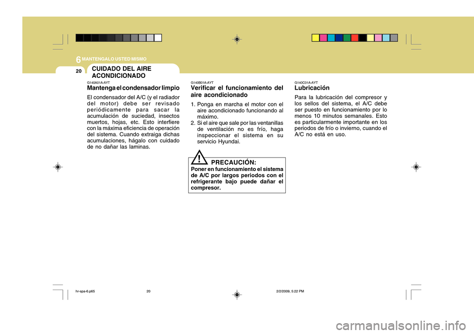 Hyundai H-100 Truck 2011 Manual del propietario (in Spanish) 6MANTENGALO USTED MISMO
20
G140C01A-AYT
Lubricación
Para la lubricación del compresor y los sellos del sistema, el A/C debe ser puesto en funcionamiento por lo menos 10 minutos semanales. Estoes par Hyundai H-100 Truck 2011 Manual del propietario (in Spanish) 6MANTENGALO USTED MISMO
20
G140C01A-AYT
Lubricación
Para la lubricación del compresor y los sellos del sistema, el A/C debe ser puesto en funcionamiento por lo menos 10 minutos semanales. Estoes par