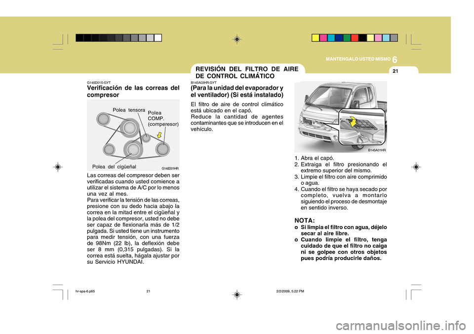 Hyundai H-100 Truck 2011 Manual del propietario (in Spanish) 6
MANTENGALO USTED MISMO
21REVISIÓN DEL FILTRO DE AIRE DE CONTROL CLIMÁTICO
B145A03HR-GYT
(Para la unidad del evaporador yel ventilador) (Si está instalado)
El filtro de aire de control climático
Hyundai H-100 Truck 2011 Manual del propietario (in Spanish) 6
MANTENGALO USTED MISMO
21REVISIÓN DEL FILTRO DE AIRE DE CONTROL CLIMÁTICO
B145A03HR-GYT
(Para la unidad del evaporador yel ventilador) (Si está instalado)
El filtro de aire de control climático