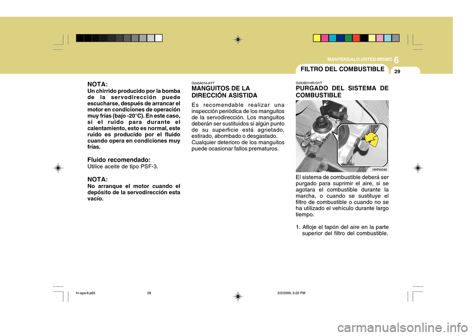 Hyundai H-100 Truck 2011 Manual del propietario (in Spanish) 6
MANTENGALO USTED MISMO
29
G240A01A-AYT
MANGUITOS DE LA DIRECCIÓN ASISTIDA
Es recomendable realizar una
inspección periódica de los manguitos de la servodirección. Los manguitos deberán ser sust Hyundai H-100 Truck 2011 Manual del propietario (in Spanish) 6
MANTENGALO USTED MISMO
29
G240A01A-AYT
MANGUITOS DE LA DIRECCIÓN ASISTIDA
Es recomendable realizar una
inspección periódica de los manguitos de la servodirección. Los manguitos deberán ser sust