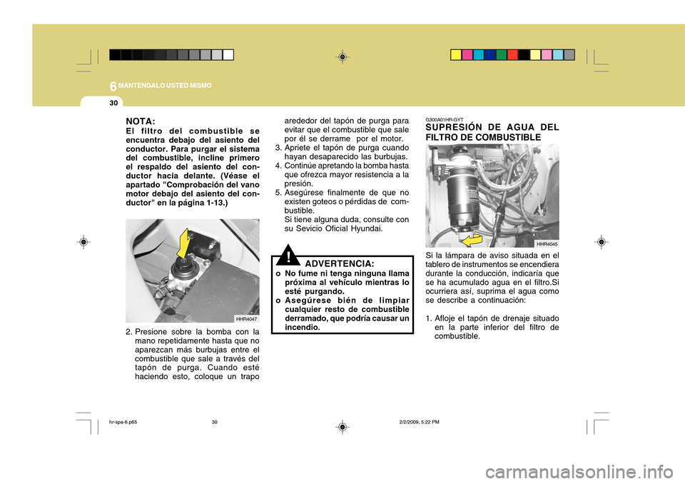 Hyundai H-100 Truck 2011 Manual del propietario (in Spanish) 6MANTENGALO USTED MISMO
30
G300A01HR-GYT
SUPRESIÓN DE AGUA DEL FILTRO DE COMBUSTIBLE
HHR4045
Si la lámpara de aviso situada en el
tablero de instrumentos se encendiera durante la conducción, indica Hyundai H-100 Truck 2011 Manual del propietario (in Spanish) 6MANTENGALO USTED MISMO
30
G300A01HR-GYT
SUPRESIÓN DE AGUA DEL FILTRO DE COMBUSTIBLE
HHR4045
Si la lámpara de aviso situada en el
tablero de instrumentos se encendiera durante la conducción, indica