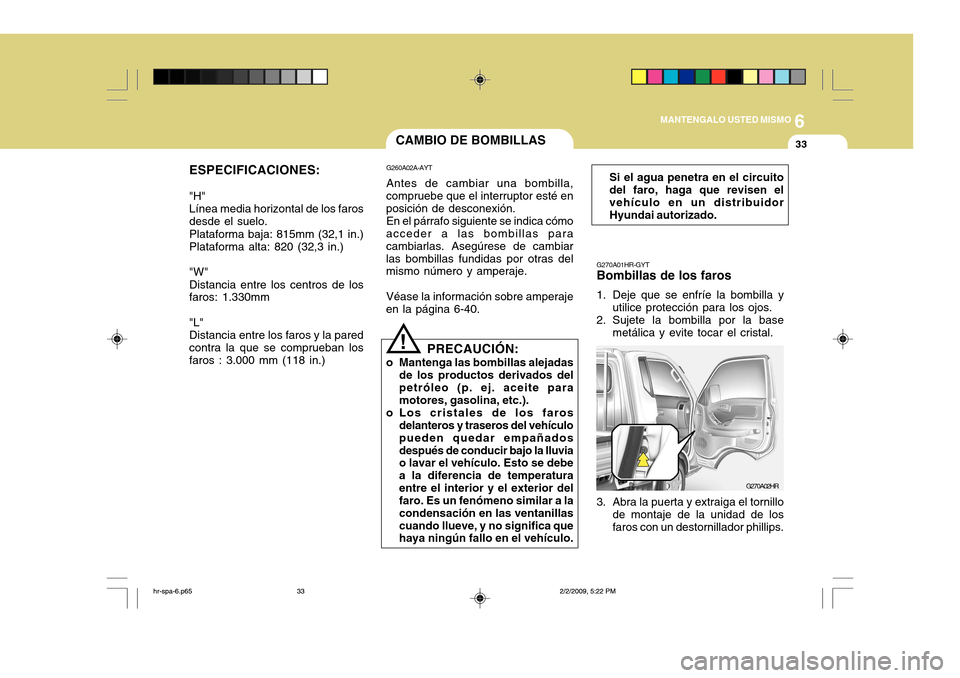 Hyundai H-100 Truck 2011 Manual del propietario (in Spanish) 6
MANTENGALO USTED MISMO
33CAMBIO DE BOMBILLAS
G260A02A-AYT Antes de cambiar una bombilla,
compruebe que el interruptor esté en posición de desconexión.
En el párrafo siguiente se indica cómo
acc Hyundai H-100 Truck 2011 Manual del propietario (in Spanish) 6
MANTENGALO USTED MISMO
33CAMBIO DE BOMBILLAS
G260A02A-AYT Antes de cambiar una bombilla,
compruebe que el interruptor esté en posición de desconexión.
En el párrafo siguiente se indica cómo
acc