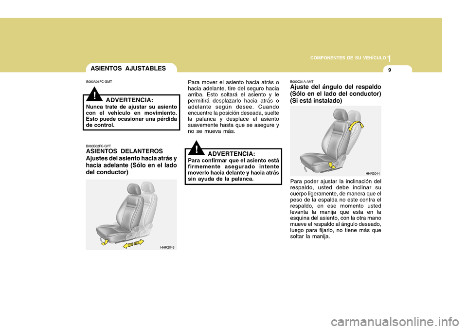 Hyundai H-100 Truck 2011 Manual del propietario (in Spanish) 1
COMPONENTES DE SU VEHÍCULO
9
!
ASIENTOS AJUSTABLES
B080A01FC-GMT
ADVERTENCIA:
Nunca trate de ajustar su asiento
con el vehículo en movimiento. Esto puede ocasionar una pérdida de control.
B080B02 Hyundai H-100 Truck 2011 Manual del propietario (in Spanish) 1
COMPONENTES DE SU VEHÍCULO
9
!
ASIENTOS AJUSTABLES
B080A01FC-GMT
ADVERTENCIA:
Nunca trate de ajustar su asiento
con el vehículo en movimiento. Esto puede ocasionar una pérdida de control.
B080B02