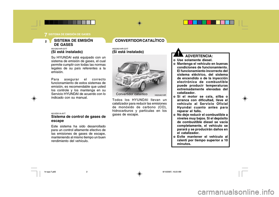 Hyundai H-100 Truck 2011 Manual del propietario (in Spanish) 7SISTEMA DE EMISIÓN DE GASES
2
!
H020A01HR
CONVERTIDOR CATALÍTICOSISTEMA DE EMISIÓN DE GASES
Convertidor catalítico
H010D01A-AYT Sistema de control de gases de escape Este sistema ha sido desarrol Hyundai H-100 Truck 2011 Manual del propietario (in Spanish) 7SISTEMA DE EMISIÓN DE GASES
2
!
H020A01HR
CONVERTIDOR CATALÍTICOSISTEMA DE EMISIÓN DE GASES
Convertidor catalítico
H010D01A-AYT Sistema de control de gases de escape Este sistema ha sido desarrol