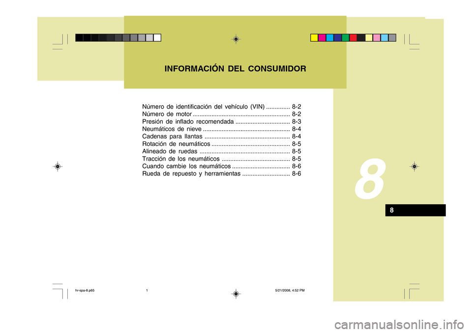 Hyundai H-100 Truck 2011 Manual del propietario (in Spanish) Número de identificación del vehículo (VIN) .............. 8-2
Número de motor ......................................................... 8-2
Presión de inflado recomendada ...................... Hyundai H-100 Truck 2011 Manual del propietario (in Spanish) Número de identificación del vehículo (VIN) .............. 8-2
Número de motor ......................................................... 8-2
Presión de inflado recomendada ......................