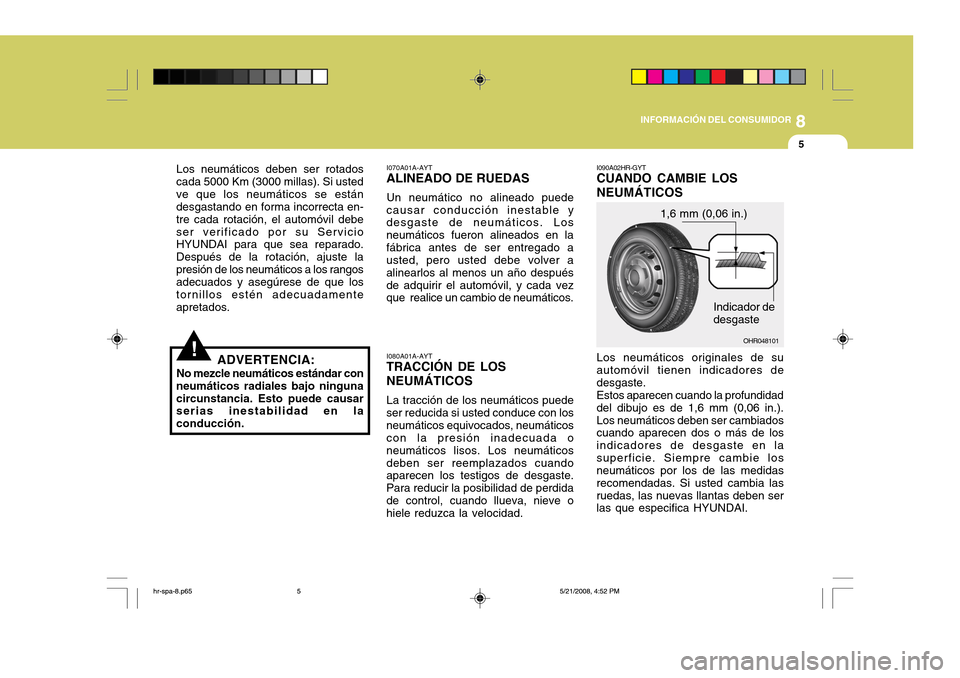 Hyundai H-100 Truck 2011 Manual del propietario (in Spanish) 8
INFORMACIÓN DEL CONSUMIDOR
5
!
Los neumáticos deben ser rotados
cada 5000 Km (3000 millas). Si usted ve que los neumáticos se están desgastando en forma incorrecta en- tre cada rotación, el aut Hyundai H-100 Truck 2011 Manual del propietario (in Spanish) 8
INFORMACIÓN DEL CONSUMIDOR
5
!
Los neumáticos deben ser rotados
cada 5000 Km (3000 millas). Si usted ve que los neumáticos se están desgastando en forma incorrecta en- tre cada rotación, el aut