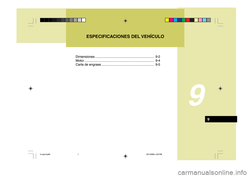 Hyundai H-100 Truck 2011 Manual del propietario (in Spanish) Dimensiones ................................................................. 9-2
Motor ... ........................................................... ............... 9-4
Carta de engrase ........... Hyundai H-100 Truck 2011 Manual del propietario (in Spanish) Dimensiones ................................................................. 9-2
Motor ... ........................................................... ............... 9-4
Carta de engrase ...........