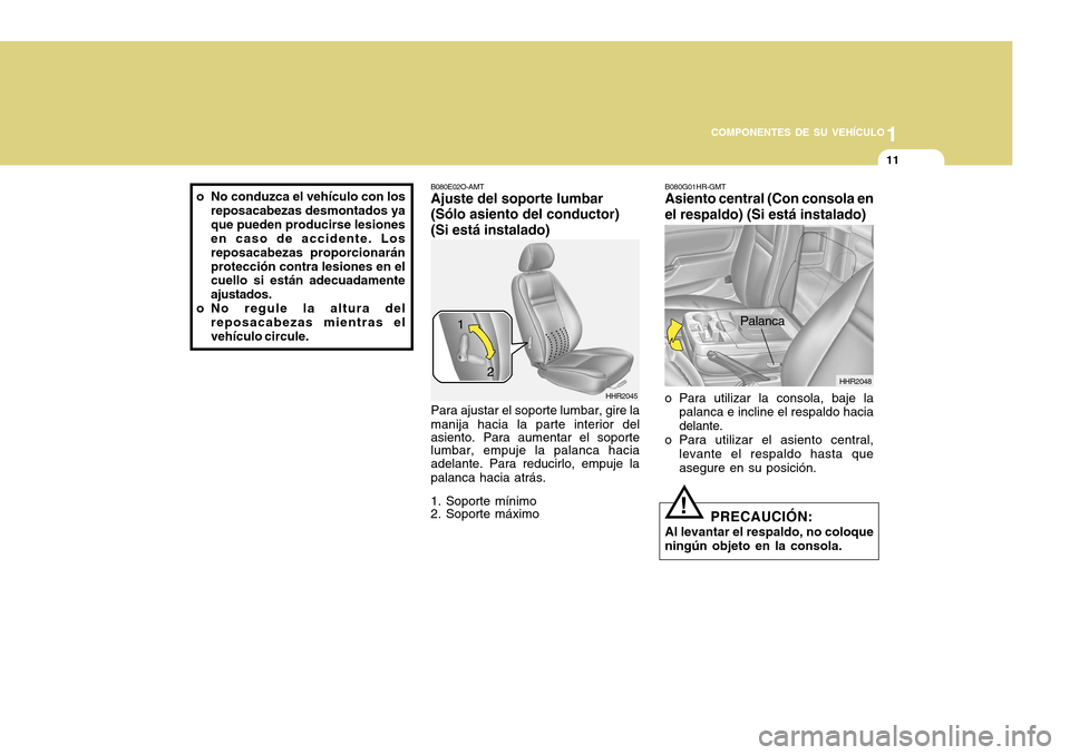 Hyundai H-100 Truck 2011  Manual del propietario (in Spanish) 1
COMPONENTES DE SU VEHÍCULO
11
B080E02O-AMT 
Ajuste del soporte lumbar (Sólo asiento del conductor) (Si está instalado) 
Para ajustar el soporte lumbar, gire la manija hacia la parte interior del 