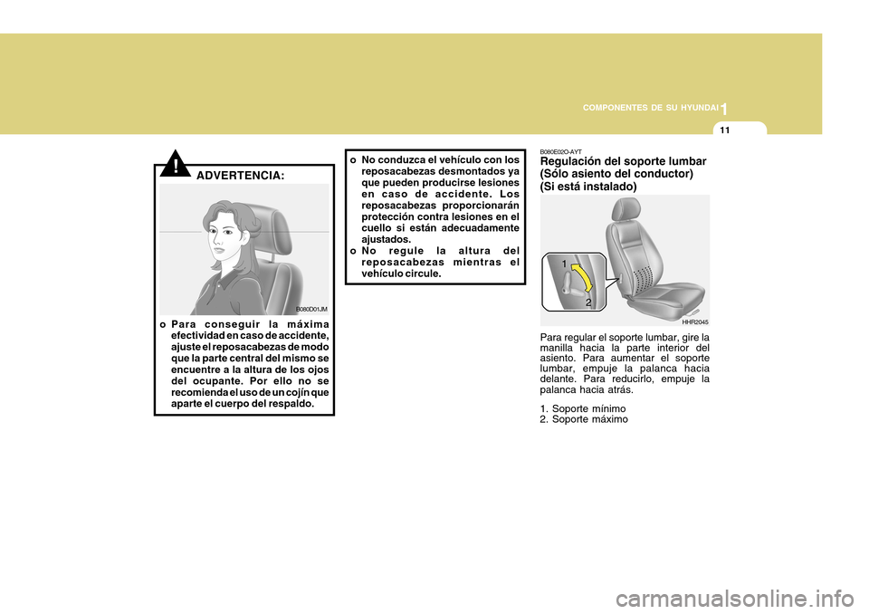 Hyundai H-100 Truck 2011 Manual del propietario (in Spanish) 1
COMPONENTES DE SU HYUNDAI
11
B080E02O-AYT Regulación del soporte lumbar (Sólo asiento del conductor) (Si está instalado) Para regular el soporte lumbar, gire la manilla hacia la parte interior de Hyundai H-100 Truck 2011 Manual del propietario (in Spanish) 1
COMPONENTES DE SU HYUNDAI
11
B080E02O-AYT Regulación del soporte lumbar (Sólo asiento del conductor) (Si está instalado) Para regular el soporte lumbar, gire la manilla hacia la parte interior de