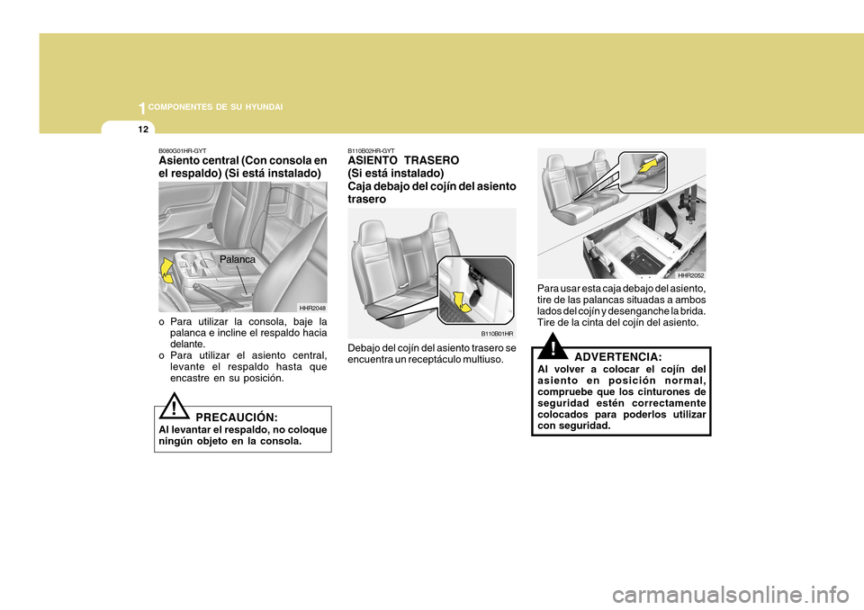 Hyundai H-100 Truck 2011 Manual del propietario (in Spanish) 1COMPONENTES DE SU HYUNDAI
12
HHR2052
B110B02HR-GYT
ASIENTO TRASERO
(Si está instalado) Caja debajo del cojín del asiento trasero
Debajo del cojín del asiento trasero se encuentra un receptáculo m Hyundai H-100 Truck 2011 Manual del propietario (in Spanish) 1COMPONENTES DE SU HYUNDAI
12
HHR2052
B110B02HR-GYT
ASIENTO TRASERO
(Si está instalado) Caja debajo del cojín del asiento trasero
Debajo del cojín del asiento trasero se encuentra un receptáculo m