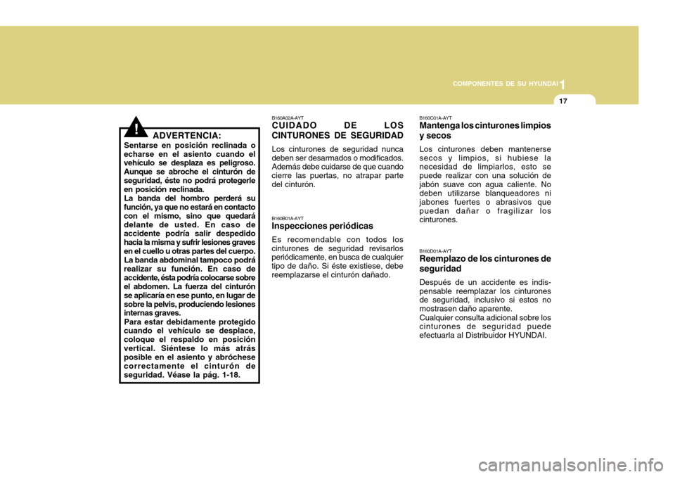 Hyundai H-100 Truck 2011 Manual del propietario (in Spanish) 1
COMPONENTES DE SU HYUNDAI
17
B160A02A-AYT CUIDADO DE LOS
CINTURONES DE SEGURIDAD
Los cinturones de seguridad nunca
deben ser desarmados o modificados.Además debe cuidarse de que cuando cierre las p Hyundai H-100 Truck 2011 Manual del propietario (in Spanish) 1
COMPONENTES DE SU HYUNDAI
17
B160A02A-AYT CUIDADO DE LOS
CINTURONES DE SEGURIDAD
Los cinturones de seguridad nunca
deben ser desarmados o modificados.Además debe cuidarse de que cuando cierre las p