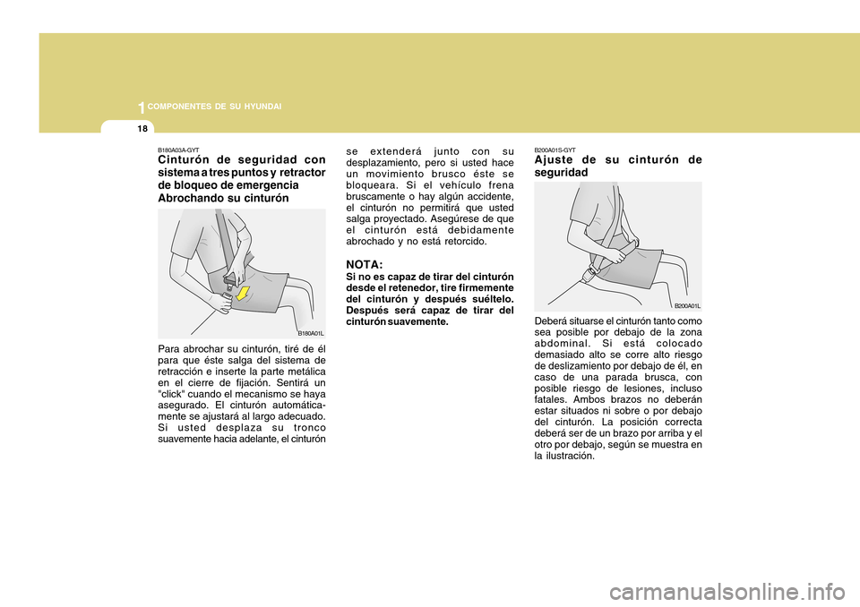 Hyundai H-100 Truck 2011 Manual del propietario (in Spanish) 1COMPONENTES DE SU HYUNDAI
18
B180A03A-GYT Cinturón de seguridad con sistema a tres puntos y retractorde bloqueo de emergencia Abrochando su cinturón Para abrochar su cinturón, tiré de él para q Hyundai H-100 Truck 2011 Manual del propietario (in Spanish) 1COMPONENTES DE SU HYUNDAI
18
B180A03A-GYT Cinturón de seguridad con sistema a tres puntos y retractorde bloqueo de emergencia Abrochando su cinturón Para abrochar su cinturón, tiré de él para q