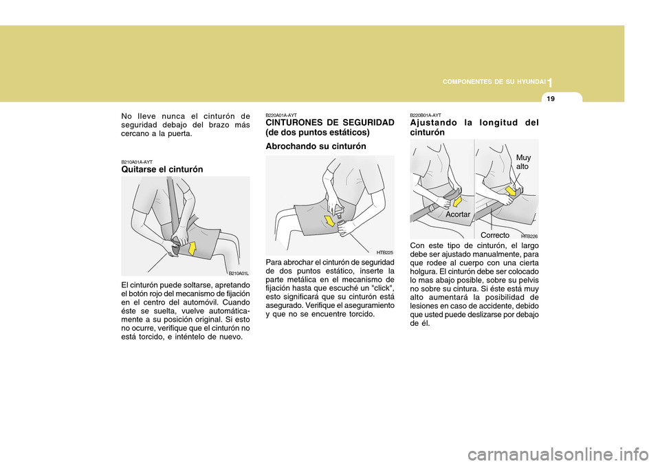 Hyundai H-100 Truck 2011 Manual del propietario (in Spanish) 1
COMPONENTES DE SU HYUNDAI
19
HTB226
Acortar
B220B01A-AYT Ajustando la longitud del cinturón Con este tipo de cinturón, el largo debe ser ajustado manualmente, paraque rodee al cuerpo con una ciert Hyundai H-100 Truck 2011 Manual del propietario (in Spanish) 1
COMPONENTES DE SU HYUNDAI
19
HTB226
Acortar
B220B01A-AYT Ajustando la longitud del cinturón Con este tipo de cinturón, el largo debe ser ajustado manualmente, paraque rodee al cuerpo con una ciert