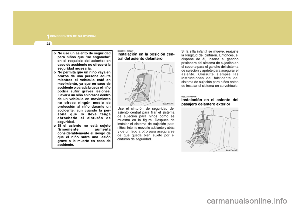 Hyundai H-100 Truck 2011 Manual del propietario (in Spanish) 1COMPONENTES DE SU HYUNDAI
22
B230G01HR-GYT Instalación en el asiento del pasajero delantero exterior
B230F01HR-GYT Instalación en la posición cen-
tral del asiento delantero
Use el cinturón de se Hyundai H-100 Truck 2011 Manual del propietario (in Spanish) 1COMPONENTES DE SU HYUNDAI
22
B230G01HR-GYT Instalación en el asiento del pasajero delantero exterior
B230F01HR-GYT Instalación en la posición cen-
tral del asiento delantero
Use el cinturón de se