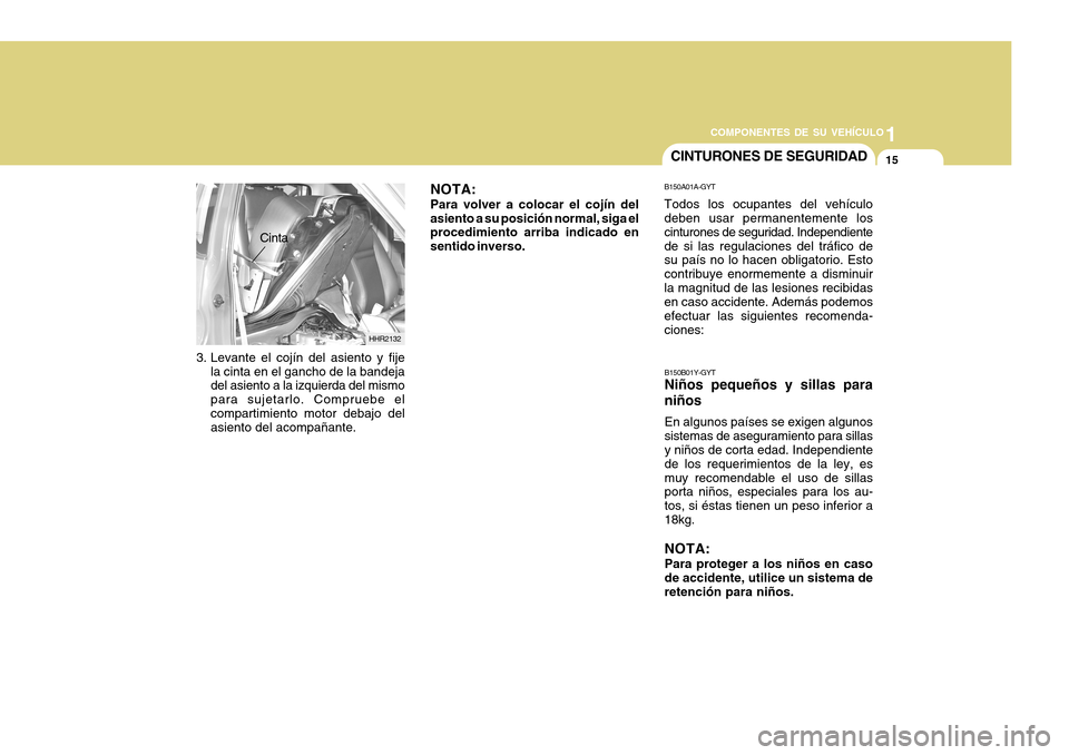 Hyundai H-100 Truck 2011 Manual del propietario (in Spanish) 1
COMPONENTES DE SU VEHÍCULO
15CINTURONES DE SEGURIDAD
B150A01A-GYT Todos los ocupantes del vehículo deben usar permanentemente los cinturones de seguridad. Independientede si las regulaciones del t Hyundai H-100 Truck 2011 Manual del propietario (in Spanish) 1
COMPONENTES DE SU VEHÍCULO
15CINTURONES DE SEGURIDAD
B150A01A-GYT Todos los ocupantes del vehículo deben usar permanentemente los cinturones de seguridad. Independientede si las regulaciones del t