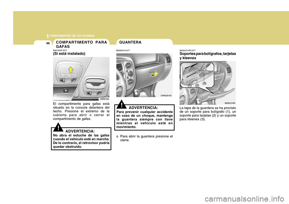 Hyundai H-100 Truck 2011 Manual del propietario (in Spanish) 1COMPONENTES DE SU HYUNDAI
46
!
B491A02F-GYT (Si está instalado)
HHR2108
El compartimento para gafas está situado en la consola delantera del techo. Presione el extremo de la cubierta para abrir o c Hyundai H-100 Truck 2011 Manual del propietario (in Spanish) 1COMPONENTES DE SU HYUNDAI
46
!
B491A02F-GYT (Si está instalado)
HHR2108
El compartimento para gafas está situado en la consola delantera del techo. Presione el extremo de la cubierta para abrir o c