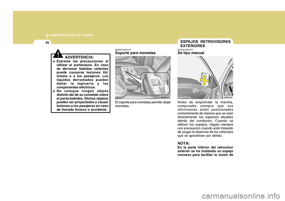 Hyundai H-100 Truck 2011 Manual del propietario (in Spanish) 1COMPONENTES DE SU HYUNDAI
48
!ADVERTENCIA:
o Extreme las precauciones al utilizar el portavasos. En caso de derramar bebidas calientes puede causarse lesiones Ud. mismo o a los pasajeros. Loslíquido Hyundai H-100 Truck 2011 Manual del propietario (in Spanish) 1COMPONENTES DE SU HYUNDAI
48
!ADVERTENCIA:
o Extreme las precauciones al utilizar el portavasos. En caso de derramar bebidas calientes puede causarse lesiones Ud. mismo o a los pasajeros. Loslíquido
