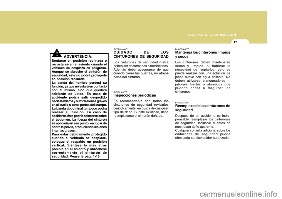 Hyundai H-100 Truck 2011 Manual del propietario (in Spanish) 1
COMPONENTES DE SU VEHÍCULO
17
B160A02A-AMT CUIDADO DE LOS
CINTURONES DE SEGURIDAD
Los cinturones de seguridad nunca
deben ser desarmados o modificados.Además debe asegurarse de que cuando cierre l Hyundai H-100 Truck 2011 Manual del propietario (in Spanish) 1
COMPONENTES DE SU VEHÍCULO
17
B160A02A-AMT CUIDADO DE LOS
CINTURONES DE SEGURIDAD
Los cinturones de seguridad nunca
deben ser desarmados o modificados.Además debe asegurarse de que cuando cierre l