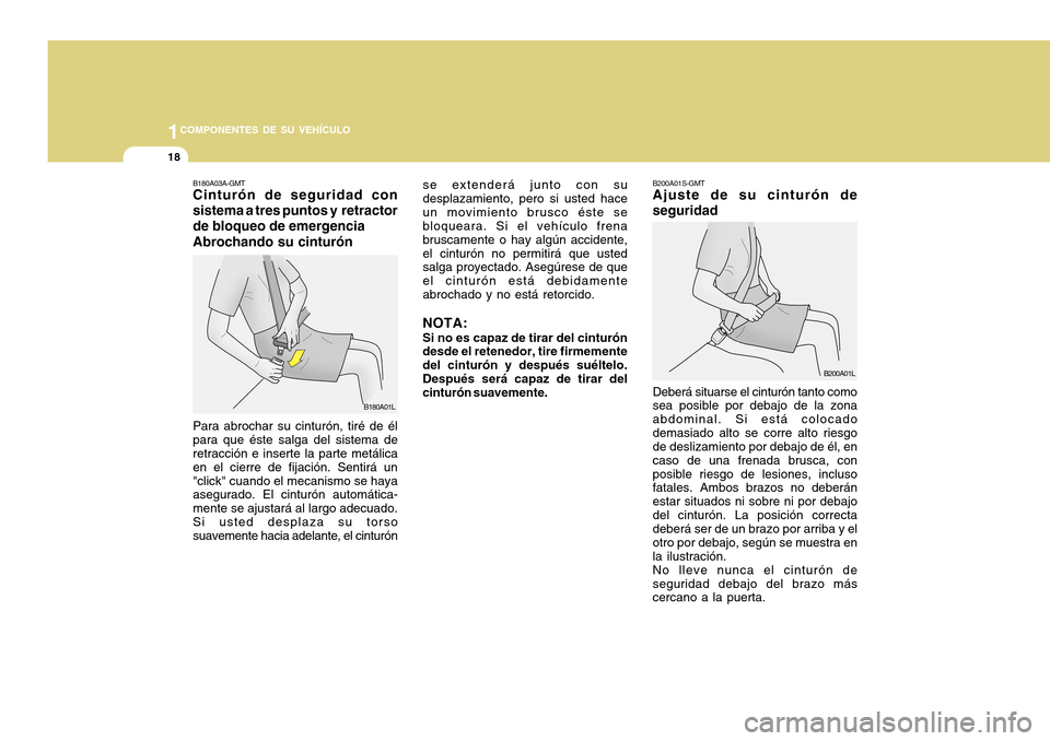 Hyundai H-100 Truck 2011 Manual del propietario (in Spanish) 1COMPONENTES DE SU VEHÍCULO
18
B180A03A-GMT Cinturón de seguridad con sistema a tres puntos y retractorde bloqueo de emergencia Abrochando su cinturón Para abrochar su cinturón, tiré de él para Hyundai H-100 Truck 2011 Manual del propietario (in Spanish) 1COMPONENTES DE SU VEHÍCULO
18
B180A03A-GMT Cinturón de seguridad con sistema a tres puntos y retractorde bloqueo de emergencia Abrochando su cinturón Para abrochar su cinturón, tiré de él para
