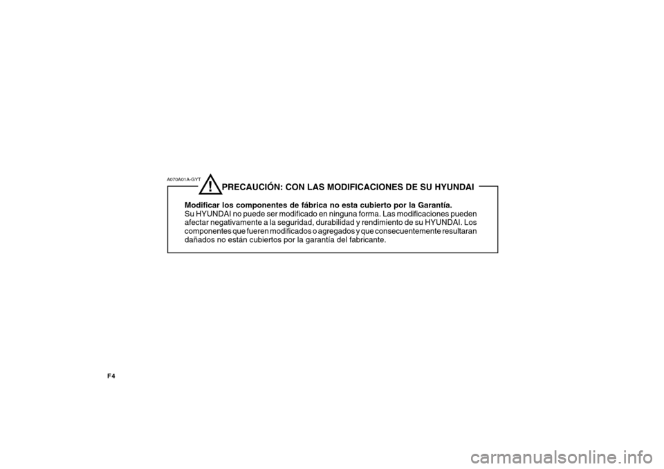 Hyundai H-100 Truck 2011 Manual del propietario (in Spanish) F4
A070A01A-GYT
!
PRECAUCIÓN: CON LAS MODIFICACIONES DE SU HYUNDAI
Modificar los componentes de fábrica no esta cubierto por la Garantía. Su HYUNDAI no puede ser modificado en ninguna Hyundai H-100 Truck 2011 Manual del propietario (in Spanish) F4
A070A01A-GYT
!
PRECAUCIÓN: CON LAS MODIFICACIONES DE SU HYUNDAI
Modificar los componentes de fábrica no esta cubierto por la Garantía. Su HYUNDAI no puede ser modificado en ninguna