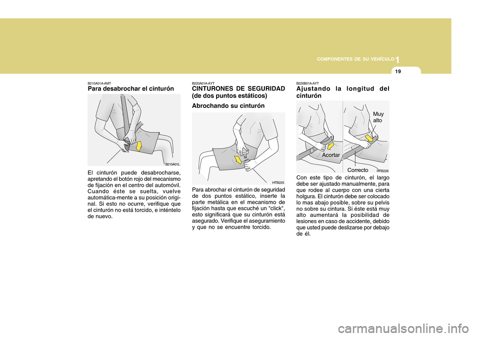 Hyundai H-100 Truck 2011 Manual del propietario (in Spanish) 1
COMPONENTES DE SU VEHÍCULO
19
HTB226
Acortar
B220B01A-AYT Ajustando la longitud del cinturón Con este tipo de cinturón, el largo debe ser ajustado manualmente, paraque rodee al cuerpo con una cie Hyundai H-100 Truck 2011 Manual del propietario (in Spanish) 1
COMPONENTES DE SU VEHÍCULO
19
HTB226
Acortar
B220B01A-AYT Ajustando la longitud del cinturón Con este tipo de cinturón, el largo debe ser ajustado manualmente, paraque rodee al cuerpo con una cie