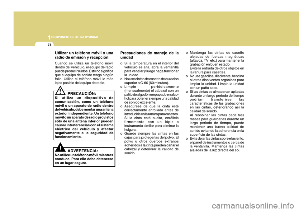 Hyundai H-100 Truck 2011 Manual del propietario (in Spanish) 1COMPONENTES DE SU HYUNDAI
78
Utilizar un teléfono móvil o una radio de emisión y recepción Cuando se utiliza un teléfono móvil dentro del vehículo, el equipo de radiopuede producir ruidos. Est Hyundai H-100 Truck 2011 Manual del propietario (in Spanish) 1COMPONENTES DE SU HYUNDAI
78
Utilizar un teléfono móvil o una radio de emisión y recepción Cuando se utiliza un teléfono móvil dentro del vehículo, el equipo de radiopuede producir ruidos. Est