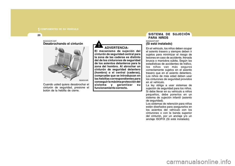Hyundai H-100 Truck 2011 Manual del propietario (in Spanish) 1COMPONENTES DE SU VEHÍCULO
20
!
B220C02HR-GMT Desabrochando el cinturón
Cuando usted quiera desabrochar el
cinturón de seguridad, presione elbotón de la hebilla de cierre. ADVERTENCIA:
El mecanis Hyundai H-100 Truck 2011 Manual del propietario (in Spanish) 1COMPONENTES DE SU VEHÍCULO
20
!
B220C02HR-GMT Desabrochando el cinturón
Cuando usted quiera desabrochar el
cinturón de seguridad, presione elbotón de la hebilla de cierre. ADVERTENCIA:
El mecanis