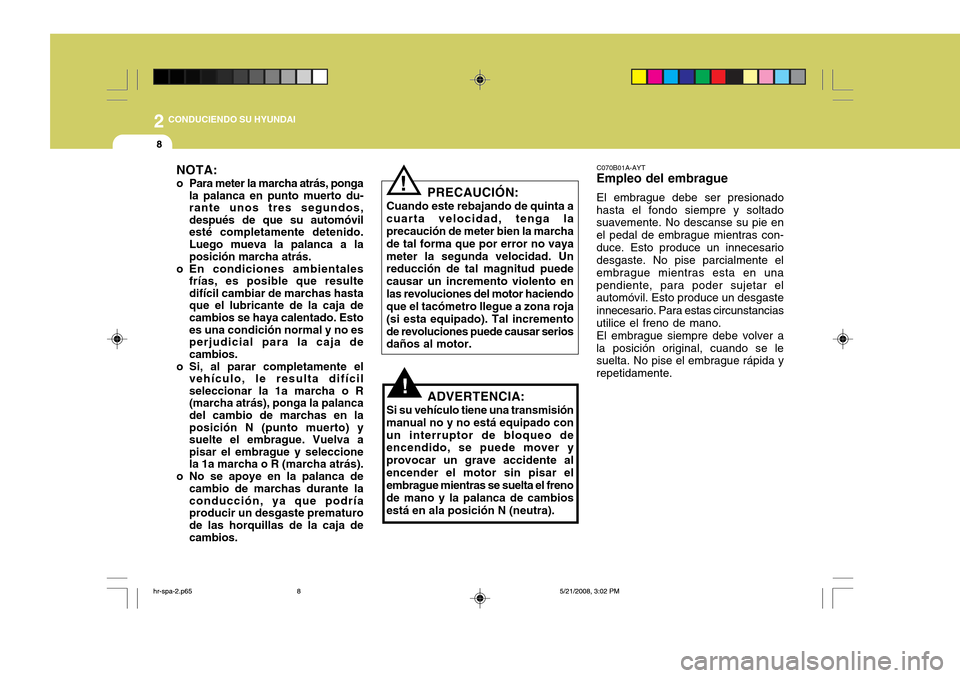 Hyundai H-100 Truck 2011 Manual del propietario (in Spanish) 2 CONDUCIENDO SU HYUNDAI
8
C070B01A-AYT
Empleo del embrague
El embrague debe ser presionado
hasta el fondo siempre y soltado suavemente. No descanse su pie en el pedal de embrague mientras con-duce. E Hyundai H-100 Truck 2011 Manual del propietario (in Spanish) 2 CONDUCIENDO SU HYUNDAI
8
C070B01A-AYT
Empleo del embrague
El embrague debe ser presionado
hasta el fondo siempre y soltado suavemente. No descanse su pie en el pedal de embrague mientras con-duce. E