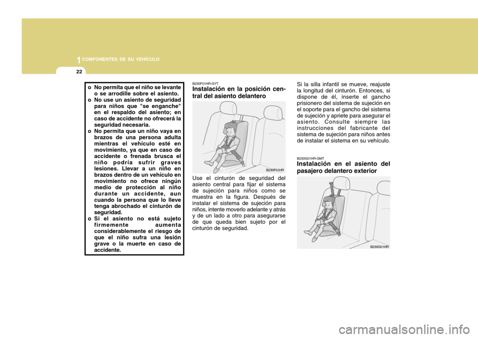 Hyundai H-100 Truck 2011 Manual del propietario (in Spanish) 1COMPONENTES DE SU VEHÍCULO
22
B230G01HR-GMT Instalación en el asiento del pasajero delantero exterior
B230F01HR-GYT Instalación en la posición cen-
tral del asiento delantero
Use el cinturón de Hyundai H-100 Truck 2011 Manual del propietario (in Spanish) 1COMPONENTES DE SU VEHÍCULO
22
B230G01HR-GMT Instalación en el asiento del pasajero delantero exterior
B230F01HR-GYT Instalación en la posición cen-
tral del asiento delantero
Use el cinturón de