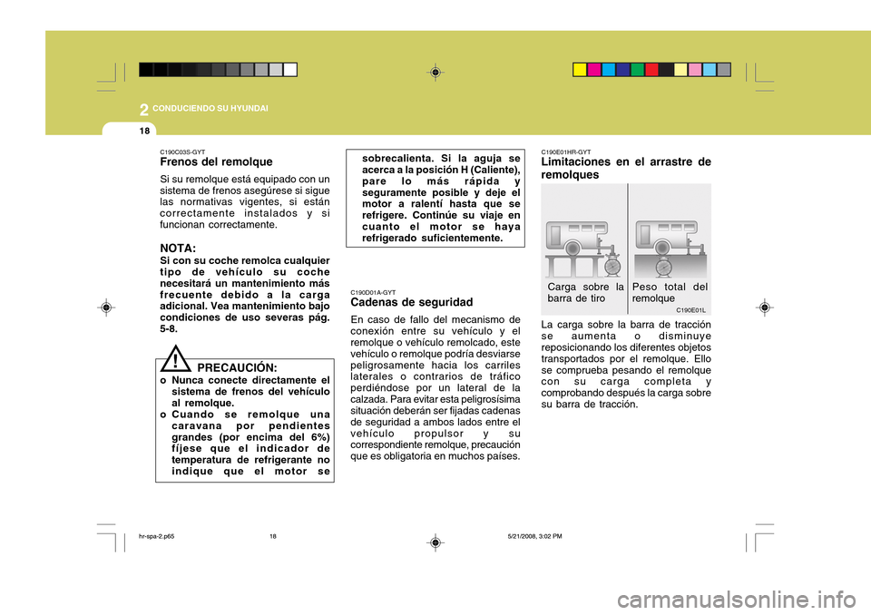 Hyundai H-100 Truck 2011  Manual del propietario (in Spanish) 2 CONDUCIENDO SU HYUNDAI
18
C190E01L
Peso total del remolque
Carga sobre labarra de tiro
C190D01A-GYT
Cadenas de seguridad
En caso de fallo del mecanismo de
conexión entre su vehículo y el remolque 