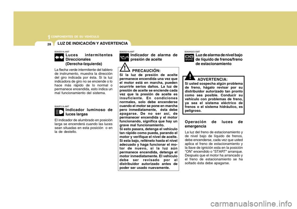 Hyundai H-100 Truck 2011 Manual del propietario (in Spanish) 1COMPONENTES DE SU VEHÍCULO
28
!
B260F01A-AMT
Indicador luminoso de luces largas
El indicador de alumbrado en posición
larga se encenderá cuando las luces sean situadas en esta posición o en la d Hyundai H-100 Truck 2011 Manual del propietario (in Spanish) 1COMPONENTES DE SU VEHÍCULO
28
!
B260F01A-AMT
Indicador luminoso de luces largas
El indicador de alumbrado en posición
larga se encenderá cuando las luces sean situadas en esta posición o en la d