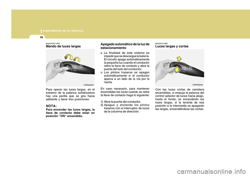 Hyundai H-100 Truck 2011 Manual del propietario (in Spanish) 1COMPONENTES DE SU VEHÍCULO
36
B340C02FC-GMT Mando de luces largas Para operar las luces largas, en el
extremo de la palanca señalizadora hay una perilla que se gira hacia adelante y tiene tres posi Hyundai H-100 Truck 2011 Manual del propietario (in Spanish) 1COMPONENTES DE SU VEHÍCULO
36
B340C02FC-GMT Mando de luces largas Para operar las luces largas, en el
extremo de la palanca señalizadora hay una perilla que se gira hacia adelante y tiene tres posi