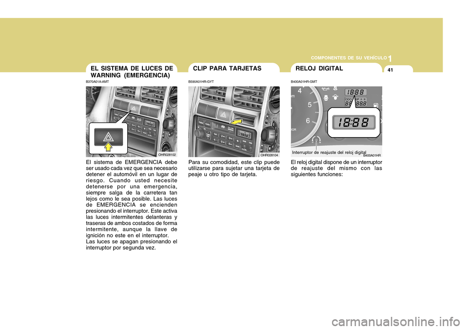 Hyundai H-100 Truck 2011 Manual del propietario (in Spanish) 1
COMPONENTES DE SU VEHÍCULO
41EL SISTEMA DE LUCES DE WARNING (EMERGENCIA)
B370A01A-AMT
El sistema de EMERGENCIA debe
ser usado cada vez que sea necesario detener el automóvil en un lugar deriesgo. Hyundai H-100 Truck 2011 Manual del propietario (in Spanish) 1
COMPONENTES DE SU VEHÍCULO
41EL SISTEMA DE LUCES DE WARNING (EMERGENCIA)
B370A01A-AMT
El sistema de EMERGENCIA debe
ser usado cada vez que sea necesario detener el automóvil en un lugar deriesgo.