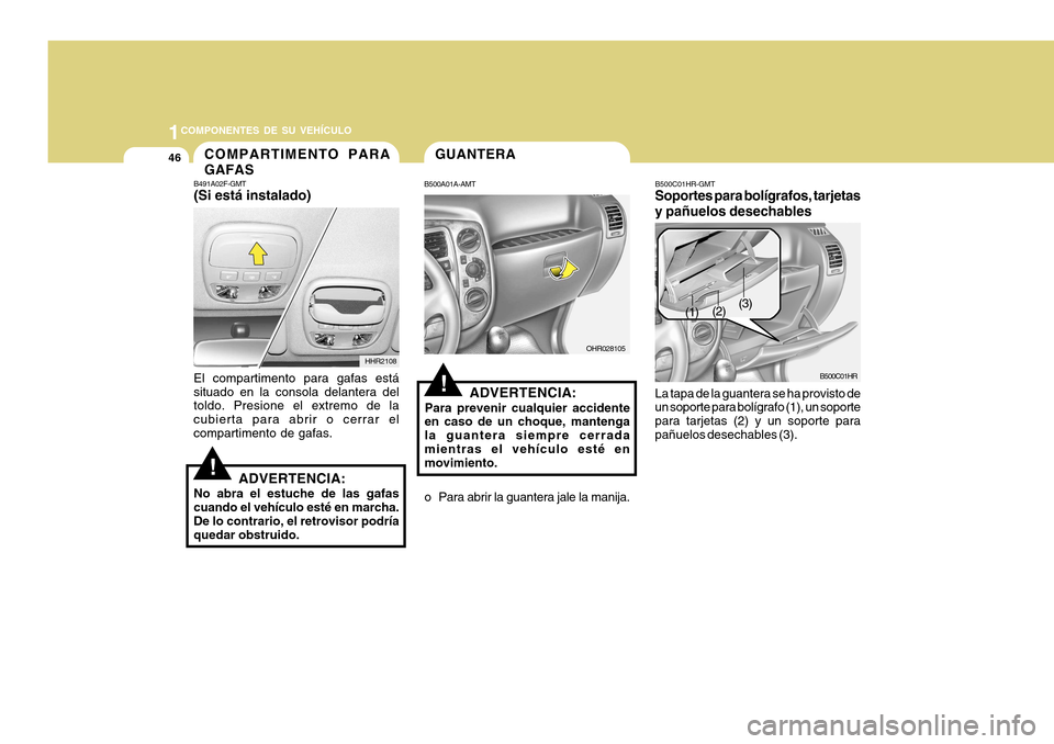 Hyundai H-100 Truck 2011 Manual del propietario (in Spanish) 1COMPONENTES DE SU VEHÍCULO
46
!
B491A02F-GMT (Si está instalado)
HHR2108
El compartimento para gafas está situado en la consola delantera del toldo. Presione el extremo de la cubierta para abrir o Hyundai H-100 Truck 2011 Manual del propietario (in Spanish) 1COMPONENTES DE SU VEHÍCULO
46
!
B491A02F-GMT (Si está instalado)
HHR2108
El compartimento para gafas está situado en la consola delantera del toldo. Presione el extremo de la cubierta para abrir o