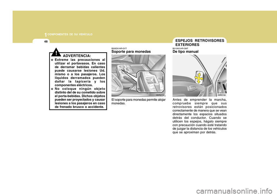 Hyundai H-100 Truck 2011 Manual del propietario (in Spanish) 1COMPONENTES DE SU VEHÍCULO
48
!ADVERTENCIA:
o Extreme las precauciones al utilizar el portavasos. En caso de derramar bebidas calientes puede causarse lesiones Ud. mismo o a los pasajeros. Loslíqui Hyundai H-100 Truck 2011 Manual del propietario (in Spanish) 1COMPONENTES DE SU VEHÍCULO
48
!ADVERTENCIA:
o Extreme las precauciones al utilizar el portavasos. En caso de derramar bebidas calientes puede causarse lesiones Ud. mismo o a los pasajeros. Loslíqui